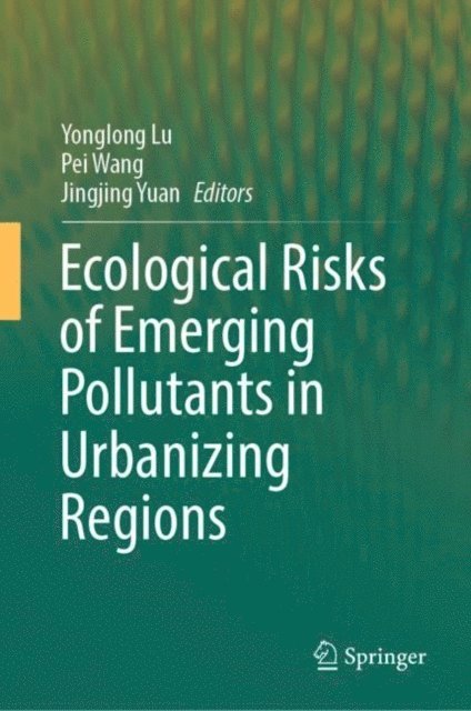 Jingjing Yuan, Pei Wang, Yonglong Lu - Ecological Risks of Emerging Pollutants in Urbanizing Regions, E-bok