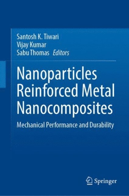 Sabu Thomas, Vijay Kumar, Santosh K. Tiwari - Nanoparticles Reinforced Metal Nanocomposites, E-bok