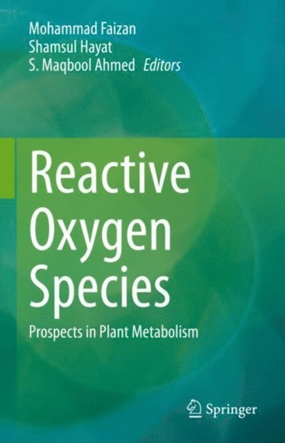 S. Maqbool Ahmed, Shamsul Hayat, Mohammad Faizan - Reactive Oxygen Species, E-bok