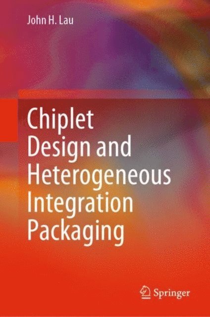 John H. Lau - Chiplet Design and Heterogeneous Integration Packaging, E-bok