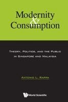 Antonio L Rappa - MODERNITY AND CONSUMPTION: THEORY, POLITICS, AND THE PUBLIC IN SINGAPORE AND MALAYSIA, Häftad