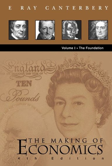 E Ray Canterbery - MAKING OF ECONOMICS, THE (4TH EDITION) - VOLUME I: THE FOUNDATION, Inbunden