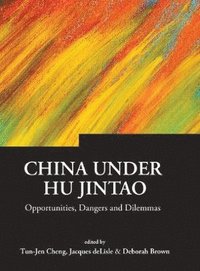 China Under Hu Jintao: Opportunities, Dangers, And Dilemmas