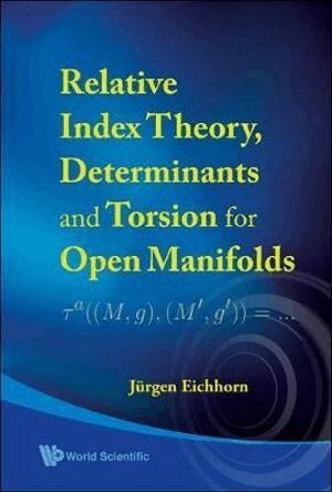 Jurgen Eichhorn - Relative Index Theory, Determinants And Torsion For Open Manifolds, Inbunden