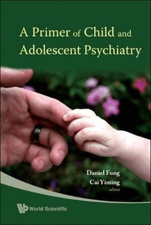 Yiming Cai, Daniel Shuen Sheng Fung - Primer Of Child And Adolescent Psychiatry, A, Inbunden