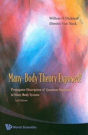 Many-body Theory Exposed!: Propagator Description Of Quantum Mechanics In Many-body Systems (2nd Edition) by Willem Hendrik Dickhoff, Dimitri V Y Van