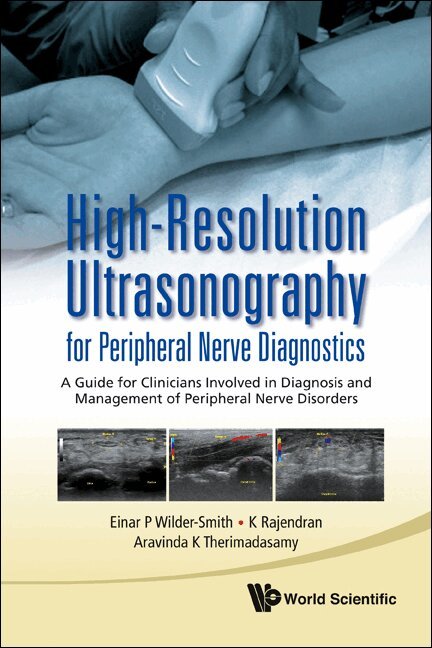Einar P Wilder-Smith, K Rajendran, Aravinda K Therimadasamy - HIGH-RESOLUTION ULTRASONOGRAPHY FOR PERIPHERAL NERVE DIAGNOSTICS: A GUIDE FOR CLINICIANS INVOLVED IN DIAGNOSIS AND MANAGEMENT OF PERIPHERAL NERVE DISORDERS, Häftad