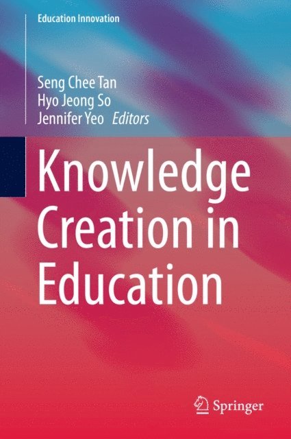 Jennifer Yeo, Hyo Jeong So, Seng Chee Tan - Knowledge Creation in Education, E-bok