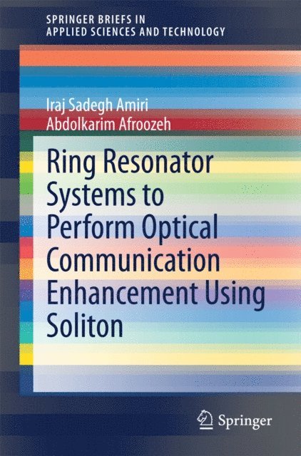 Abdolkarim Afroozeh, Iraj Sadegh Amiri - Ring Resonator Systems to Perform Optical Communication Enhancement Using Soliton, E-bok