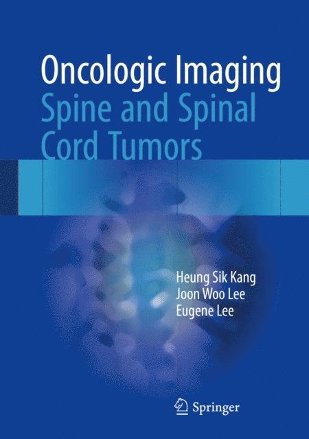 Eugene Lee, Joon Woo Lee, Heung Sik Kang - Oncologic Imaging: Spine and Spinal Cord Tumors, E-bok