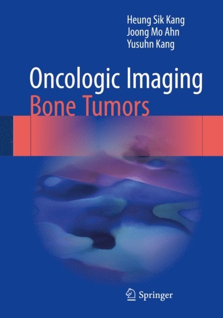 Yusuhn Kang, Joong Mo Ahn, Heung Sik Kang - Oncologic Imaging: Bone Tumors, E-bok