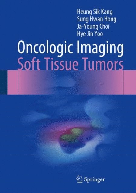 Hye Jin Yoo, Ja-Young Choi, Sung Hwan Hong, Heung Sik Kang - Oncologic Imaging: Soft Tissue Tumors, E-bok