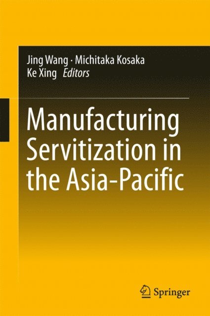 Ke Xing, Michitaka Kosaka, Jing Wang - Manufacturing Servitization in the Asia-Pacific, E-bok