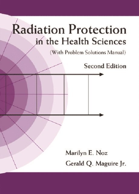 Maguire Jr Gerald Q Maguire Jr, Noz Marilyn E Noz - Radiation Protection In The Health Sciences (With Problem Solutions Manual) (2nd Edition), E-bok