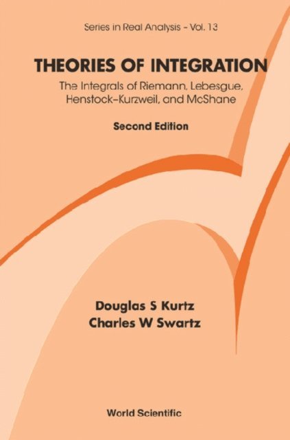 Kurtz Douglas S Kurtz, Swartz Charles W Swartz - Theories Of Integration: The Integrals Of Riemann, Lebesgue, Henstock-kurzweil, And Mcshane (2nd Edition), E-bok