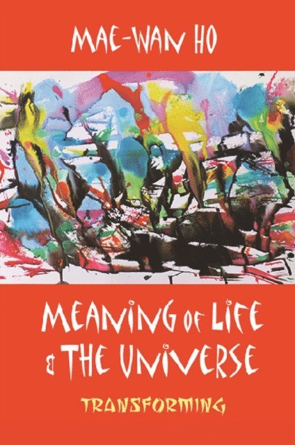 Ho Mae-wan Ho - Meaning Of Life And The Universe: Transforming, E-bok