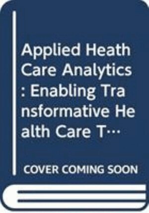 Mark Albert, Plamen Petrov, Rajeev Ronanki - APPLIED HEALTH CARE ANALYTICS: ENABLING TRANSFORMATIVE HEALTH CARE THROUGH DATA SCIENCE, MACHINE LEARNING, AND COGNITIVE COMPUTING, Inbunden