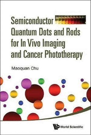 Maoquan Chu - Semiconductor Quantum Dots And Rods For In Vivo Imaging And Cancer Phototherapy, Inbunden