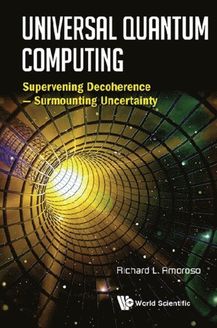 Amoroso Richard L Amoroso - Universal Quantum Computing: Supervening Decoherence - Surmounting Uncertainty, E-bok