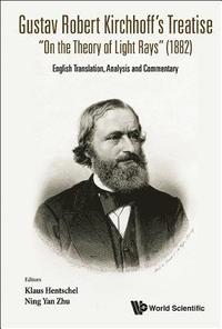 Gustav Robert Kirchhoff's Treatise &quot;On The Theory Of Light Rays&quot; (1882): English Translation, Analysis And Commentary