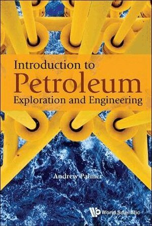 Andrew Palmer - INTRODUCTION TO PETROLEUM EXPLORATION AND ENGINEERING, Inbunden