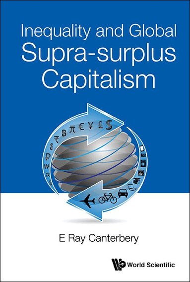E Ray Canterbery - INEQUALITY AND GLOBAL SUPRA-SURPLUS CAPITALISM, Inbunden