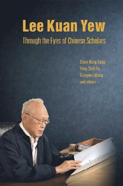 Wang Gungwu Wang, Yu Ying-shih Yu, Yang Chen Ning Yang - Lee Kuan Yew Through The Eyes Of Chinese Scholars, E-bok
