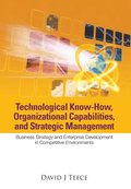 Technological Know-how, Organizational Capabilities, And Strategic Management: Business Strategy And Enterprise Development In Competitive Environments