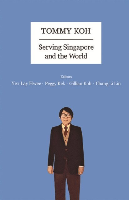 Chang Li Lin Chang, Koh Gillian Koh, Kek Peggy Peck Gee Kek, Yeo Lay Hwee Yeo - Tommy Koh: Serving Singapore And The World, E-bok
