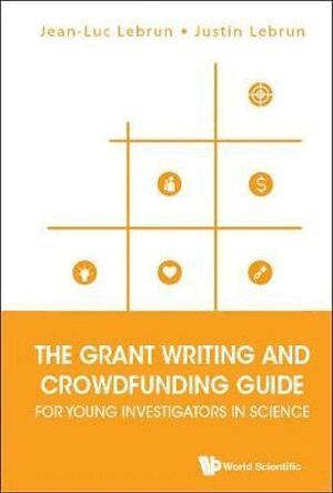 Jean-luc Lebrun, Justin Lebrun - Grant Writing And Crowdfunding Guide For Young Investigators In Science, The, Inbunden