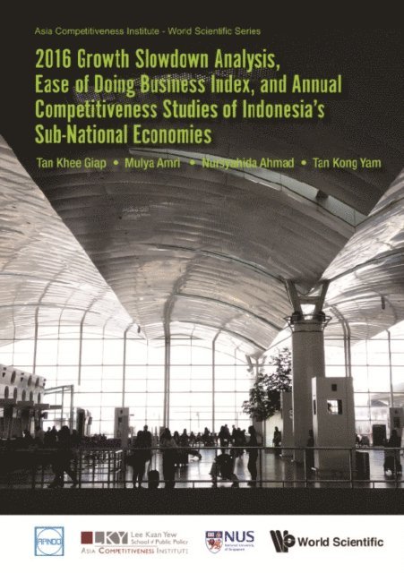 Tan Kong Yam Tan, Binte Ahmad Nursyahida Binte Ahmad, Amri Mulya Amri, Tan Khee Giap Tan - 2016 Growth Slowdown Analysis, Ease Of Doing Business Index, And Annual Competitiveness Studies Of Indonesia's Sub-national Economies, E-bok