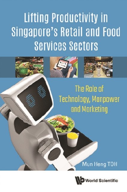 Toh Mun Heng Toh - Lifting Productivity In Singapore's Retail And Food Services Sectors: The Role Of Technology, Manpower And Marketing, E-bok