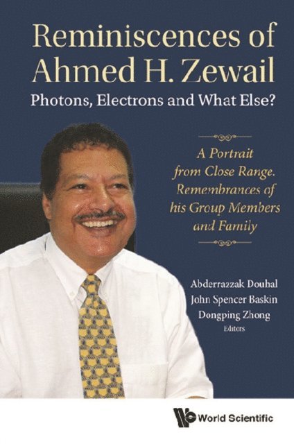 Zhong Dongping Zhong, Baskin John Spencer Baskin, Douhal Abderrazzak Douhal - Reminiscences Of Ahmed H.zewail: Photons, Electrons And What Else? - A Portrait From Close Range. Remembrances Of His Group Members And Family, E-bok