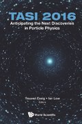 Anticipating The Next Discoveries In Particle Physics (Tasi 2016) - Proceedings Of The 2016 Theoretical Advanced Study Institute In Elementary Particle Physics