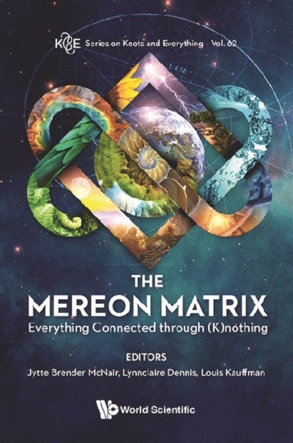 Kauffman Louis H Kauffman, Dennis Lynnclaire Dennis, Mcnair Jytte Brender Mcnair - Mereon Matrix, The: Everything Connected Through (K)nothing, E-bok