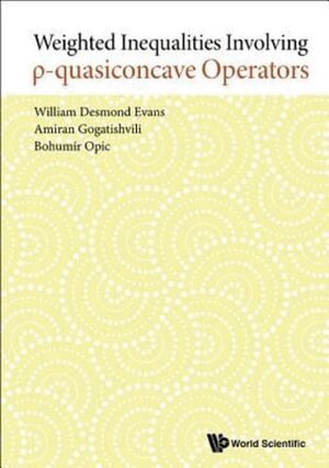 William Desmond Evans, Amiran Gogatishvili, Bohumir Opic - Weighted Inequalities Involving P-quasiconcave Operators, Inbunden