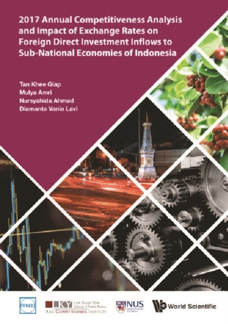 Lavi Diamanta Vania Lavi, Binte Ahmad Nursyahida Binte Ahmad, Amri Mulya Amri, Tan Khee Giap Tan - 2017 Annual Competitiveness Analysis And Impact Of Exchange Rates On Foreign Direct Investment Inflows To Sub-national Economies Of Indonesia, E-bok