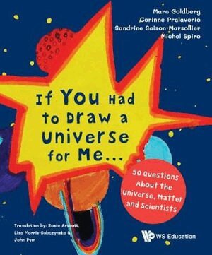 Marc Goldberg, Corinne Pralavorio, Sandrine Saison-marsollier, Michel Spiro - If You Had To Draw A Universe For Me... : 50 Questions About The Universe, Matter And Scientists, Häftad