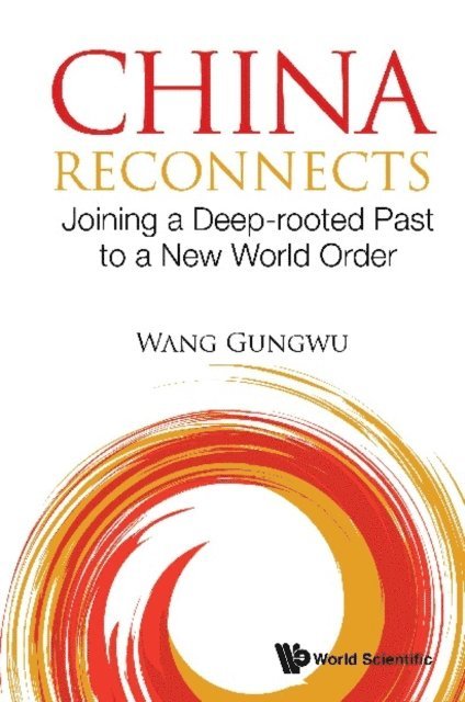 Wang Gungwu Wang - China Reconnects: Joining A Deep-rooted Past To A New World Order, E-bok
