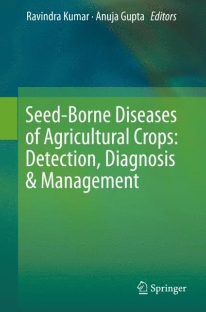 Anuja Gupta, Ravindra Kumar - Seed-Borne Diseases of Agricultural Crops: Detection, Diagnosis & Management, E-bok