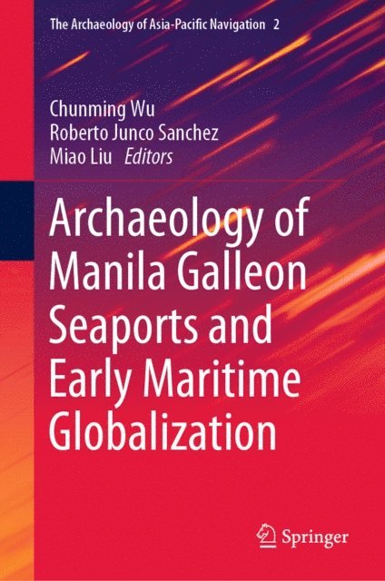Miao Liu, Roberto Junco Sanchez, Chunming Wu - Archaeology of Manila Galleon Seaports and Early Maritime Globalization, E-bok