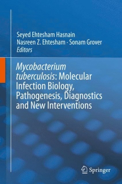 Sonam Grover, Nasreen Z. Ehtesham, Seyed Ehtesham Hasnain - Mycobacterium Tuberculosis: Molecular Infection Biology, Pathogenesis, Diagnostics and New Interventions, E-bok