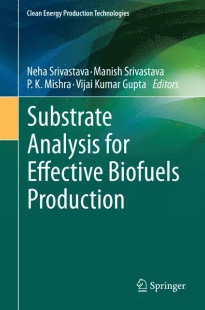 Vijai Kumar Gupta, P. K. Mishra, Manish Srivastava, Neha Srivastava - Substrate Analysis for Effective Biofuels Production, E-bok