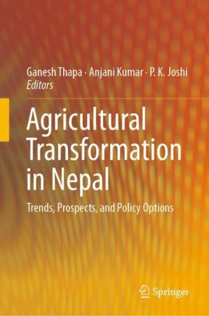 P.K. Joshi, Anjani Kumar, Ganesh Thapa - Agricultural Transformation in Nepal, E-bok
