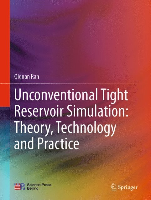 Qiquan Ran - Unconventional Tight Reservoir Simulation: Theory, Technology and Practice, E-bok