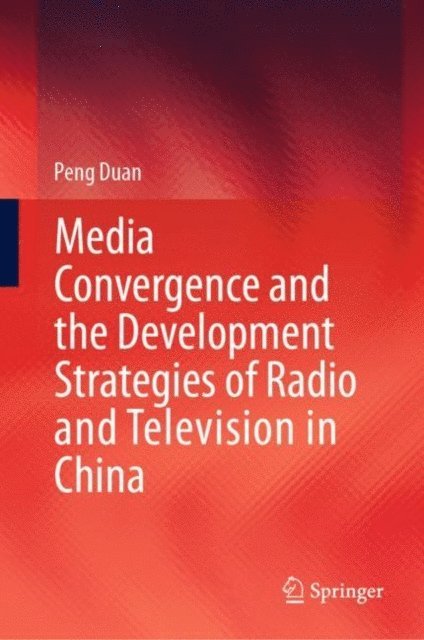 Peng Duan - Media Convergence and the Development Strategies of Radio and Television in China, E-bok