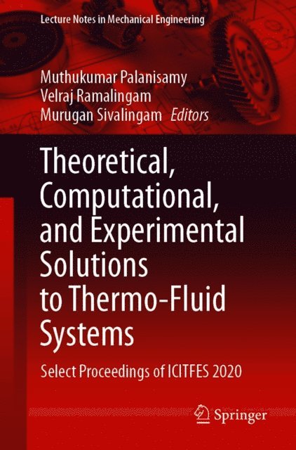 Murugan Sivalingam, Velraj Ramalingam, Muthukumar Palanisamy - Theoretical, Computational, and Experimental Solutions to Thermo-Fluid Systems, E-bok