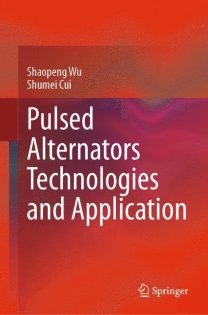 Shumei Cui, Shaopeng Wu - Pulsed Alternators Technologies and Application, E-bok