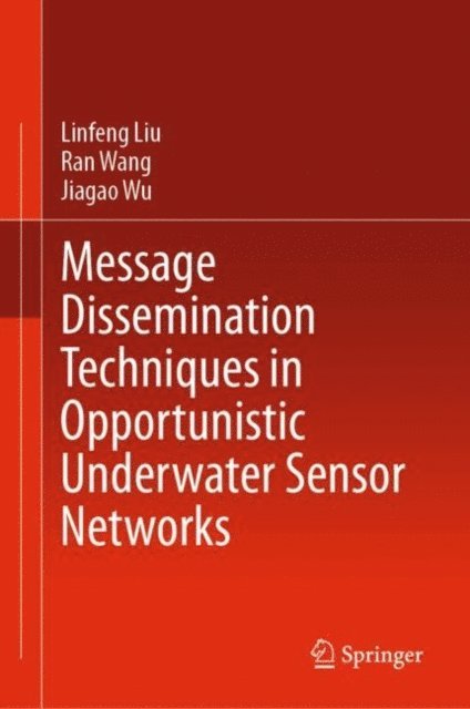 Jiagao Wu, Ran Wang, Linfeng Liu - Message Dissemination Techniques in Opportunistic Underwater Sensor Networks, E-bok