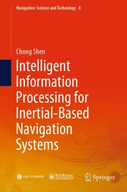 Chong Shen - Intelligent Information Processing for Inertial-Based Navigation Systems, E-bok